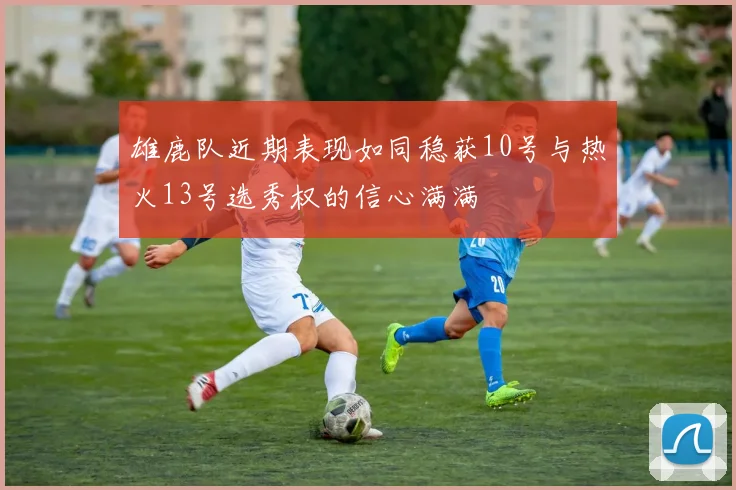 雄鹿队近期表现如同稳获10号与热火13号选秀权的信心满满
